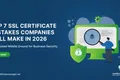 Top 7 SSL Certificate Mistakes Companies Still Make in 2026 | Certificate Manager